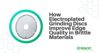 How Electroplated Grinding Discs Improve Edge Quality in Brittle Materials