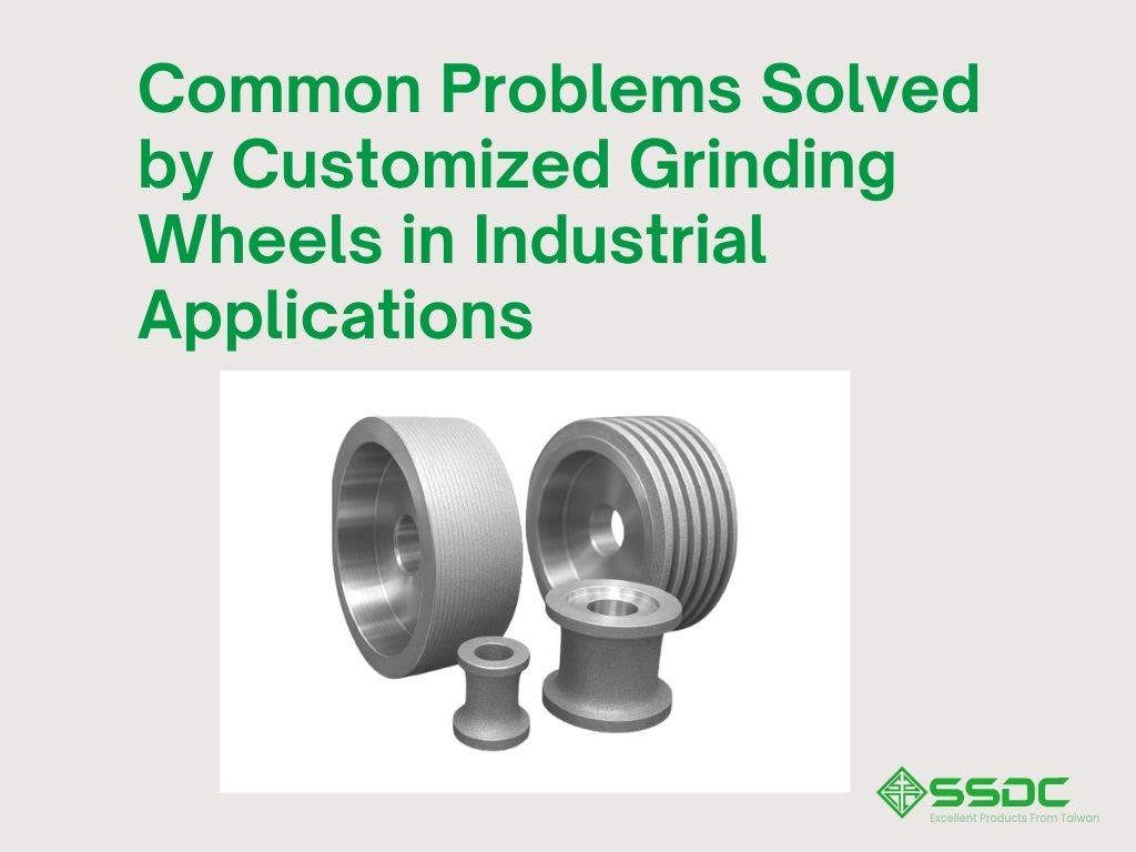 Common Problems Solved by Customized Grinding Wheels in Industrial Applications